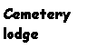 Text Box: Cemetery lodge